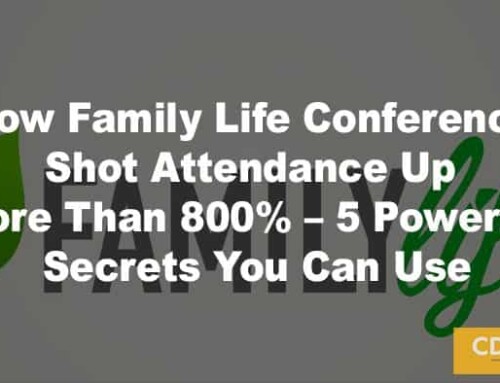 How Family Life Conference Shot Attendance Up More Than 800% – 5 Powerful Secrets You Can Use